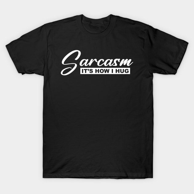 sarcasm it's how i hug T-Shirt by Horisondesignz